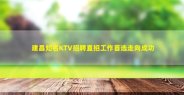 建昌知名KTV招聘直招工作首选走向成功